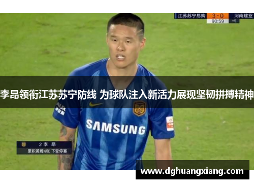 李昂领衔江苏苏宁防线 为球队注入新活力展现坚韧拼搏精神