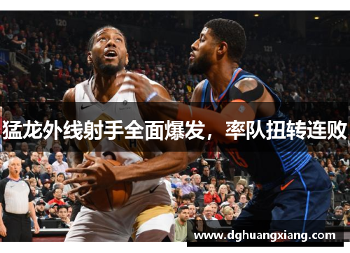 猛龙外线射手全面爆发，率队扭转连败