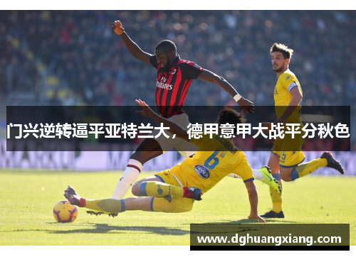 门兴逆转逼平亚特兰大，德甲意甲大战平分秋色
