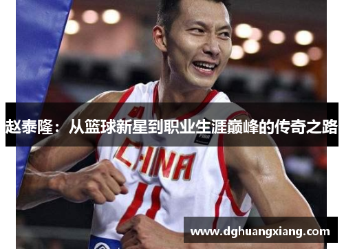 赵泰隆：从篮球新星到职业生涯巅峰的传奇之路