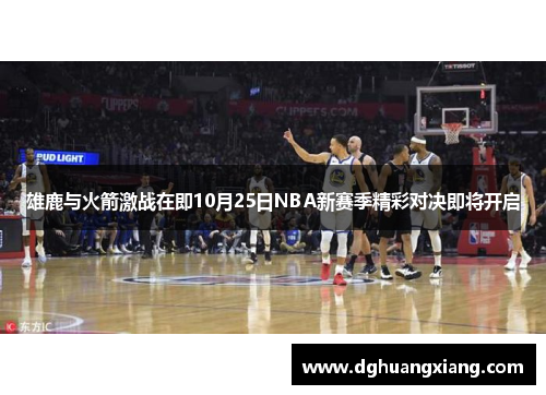 雄鹿与火箭激战在即10月25日NBA新赛季精彩对决即将开启