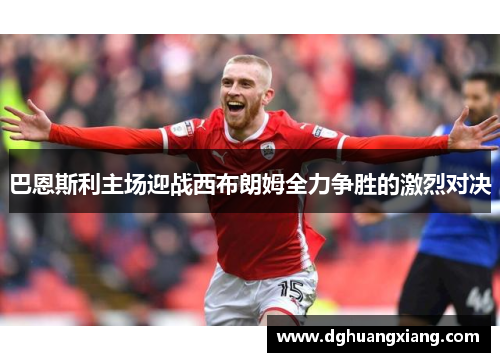 巴恩斯利主场迎战西布朗姆全力争胜的激烈对决
